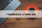 广东省麻将怎么玩（广东麻将 攻略）