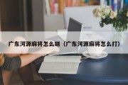 广东河源麻将怎么胡（广东河源麻将怎么打）