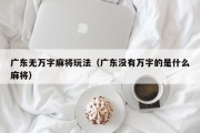 广东无万字麻将玩法（广东没有万字的是什么麻将）