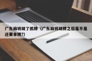 广东麻将胡了抓牌（广东麻将胡牌之后是不是还要拿牌?）