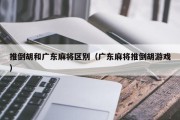 推倒胡和广东麻将区别（广东麻将推倒胡游戏）