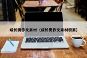 成长类作文素材(成长类作文素材积累) 成长类作文素材(成长类作文素材积累)