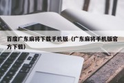百度广东麻将下载手机版（广东麻将手机版官方下载）