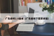 广东麻将2.0版本（广东麻将下载安卓版）